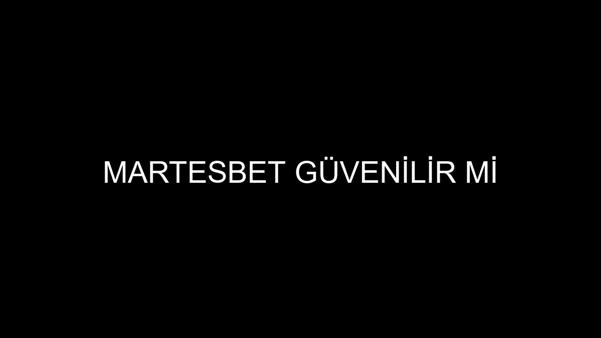 Martesbet Güvenilir mi
